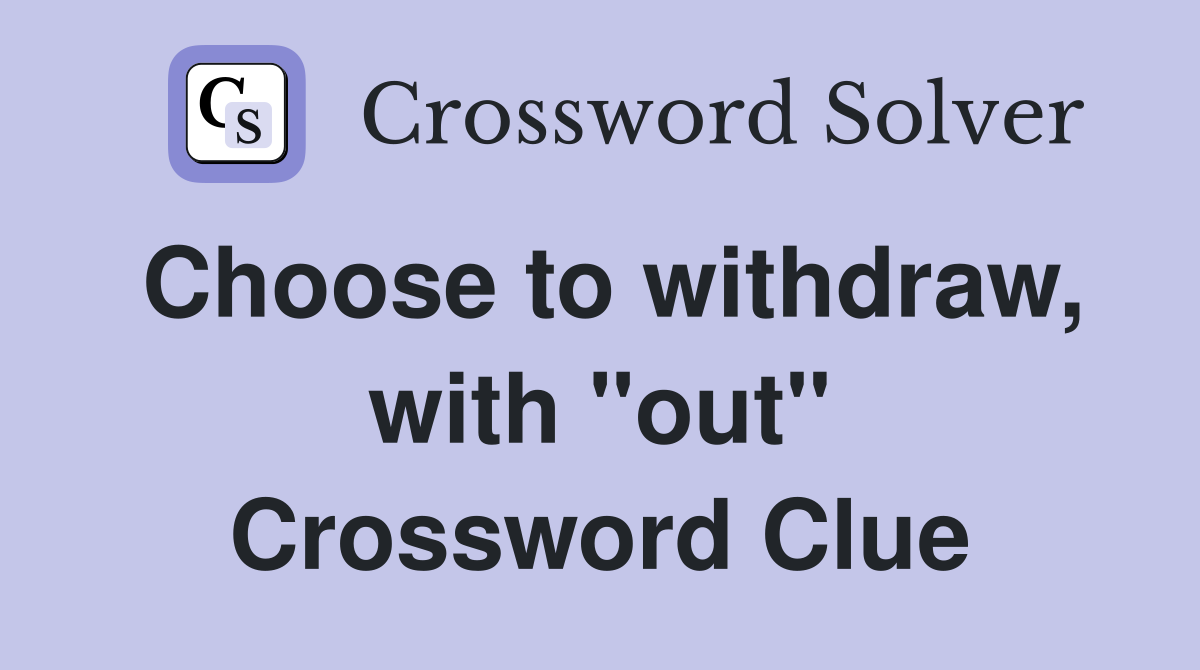 Choose to withdraw, with "out" Crossword Clue