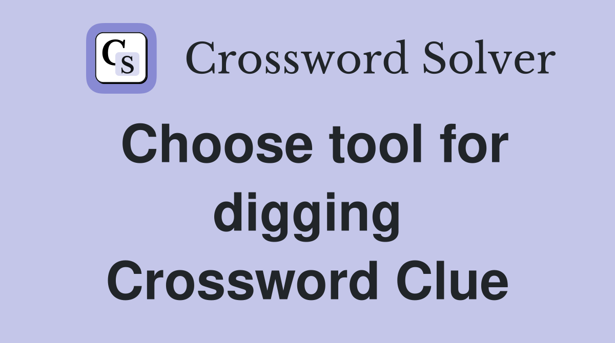 Choose tool for digging Crossword Clue