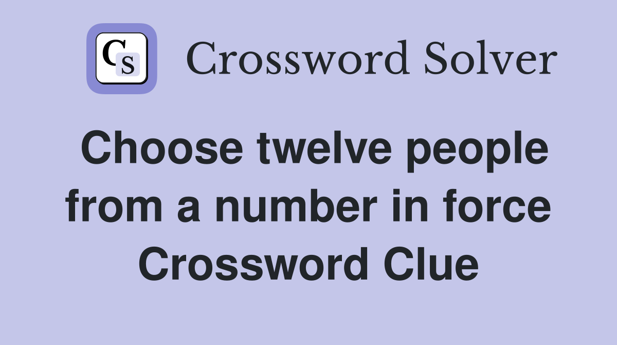 Choose twelve people from a number in force Crossword Clue