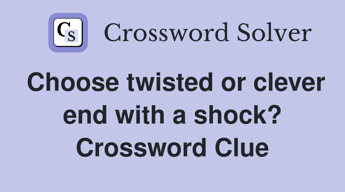 Choose twisted or clever end with a shock? Crossword Clue