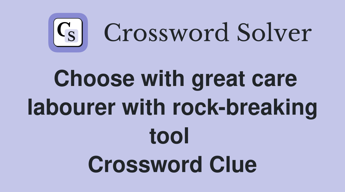 Choose with great care labourer with rock-breaking tool  Crossword Clue