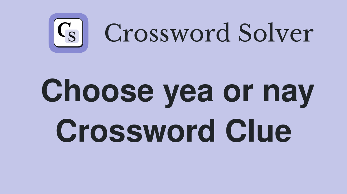 Choose yea or nay Crossword Clue