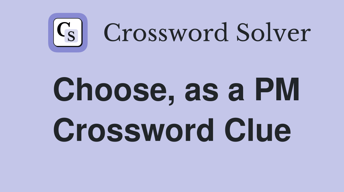 Choose, as a PM Crossword Clue