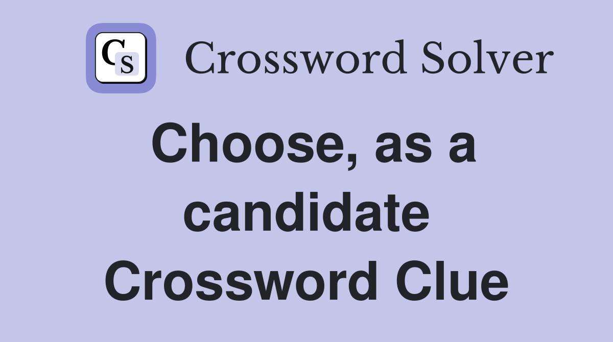Choose, as a candidate Crossword Clue