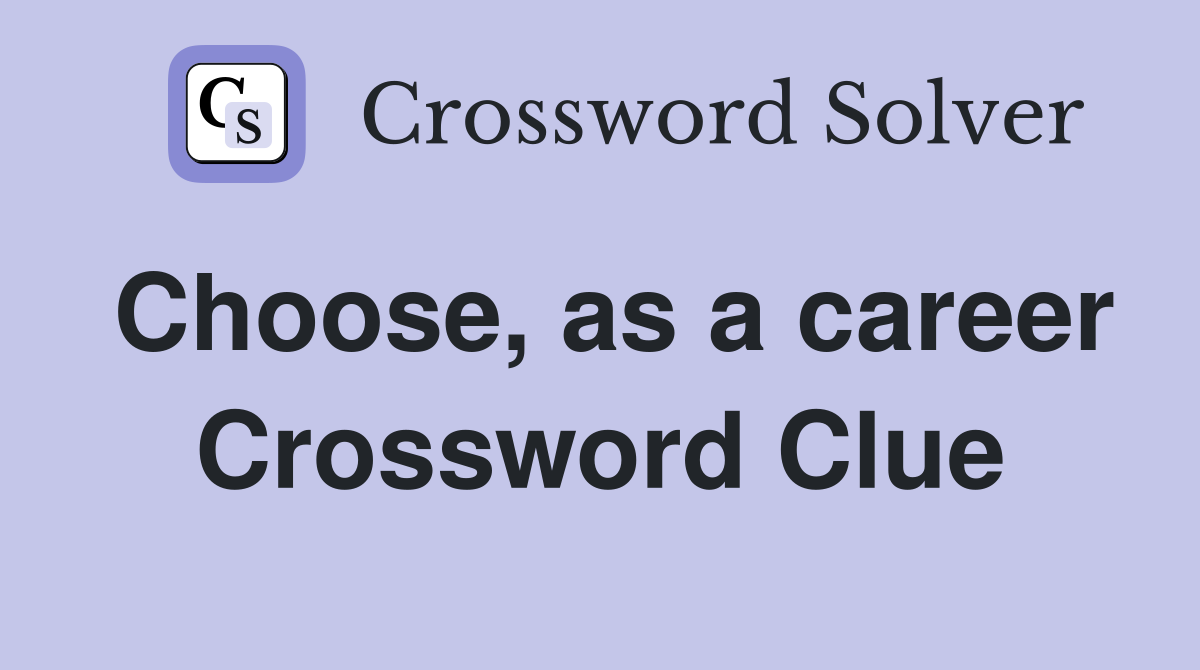 Choose, as a career Crossword Clue