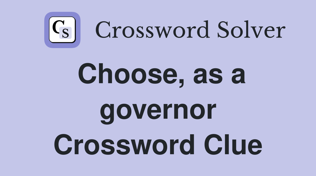 Choose, as a governor Crossword Clue