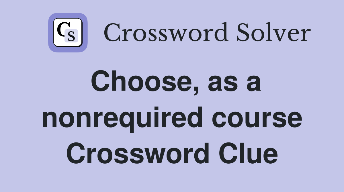 Choose, as a nonrequired course Crossword Clue
