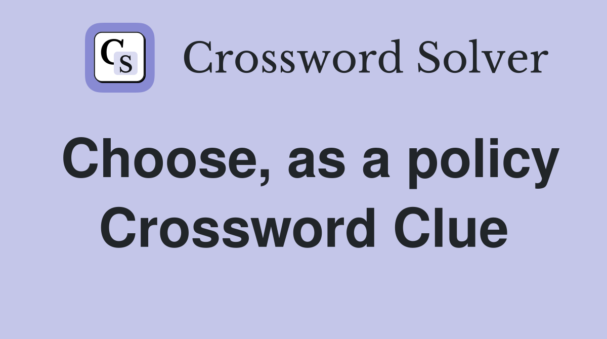 Choose, as a policy Crossword Clue