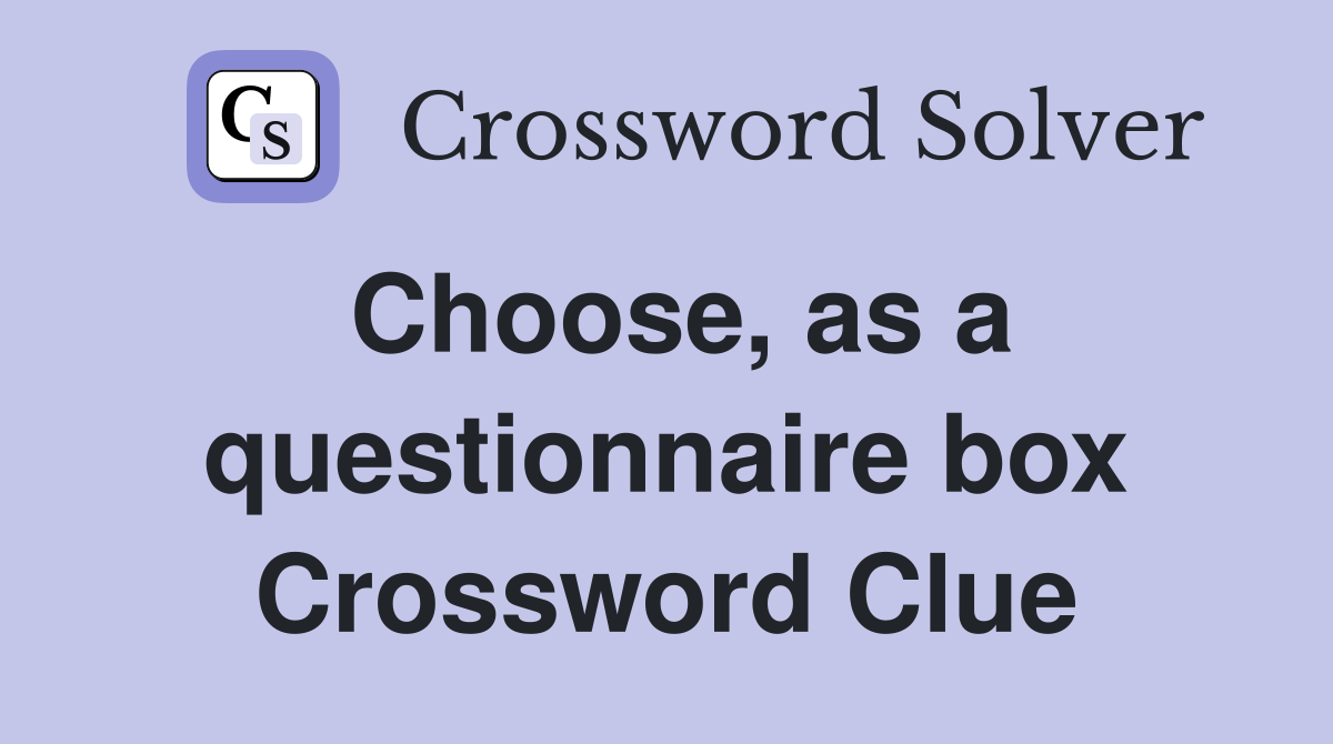 Choose, as a questionnaire box Crossword Clue