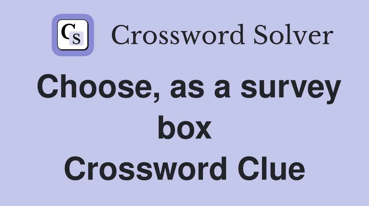 Choose, as a survey box Crossword Clue