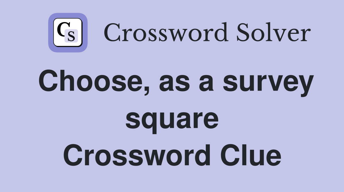 Choose, as a survey square Crossword Clue