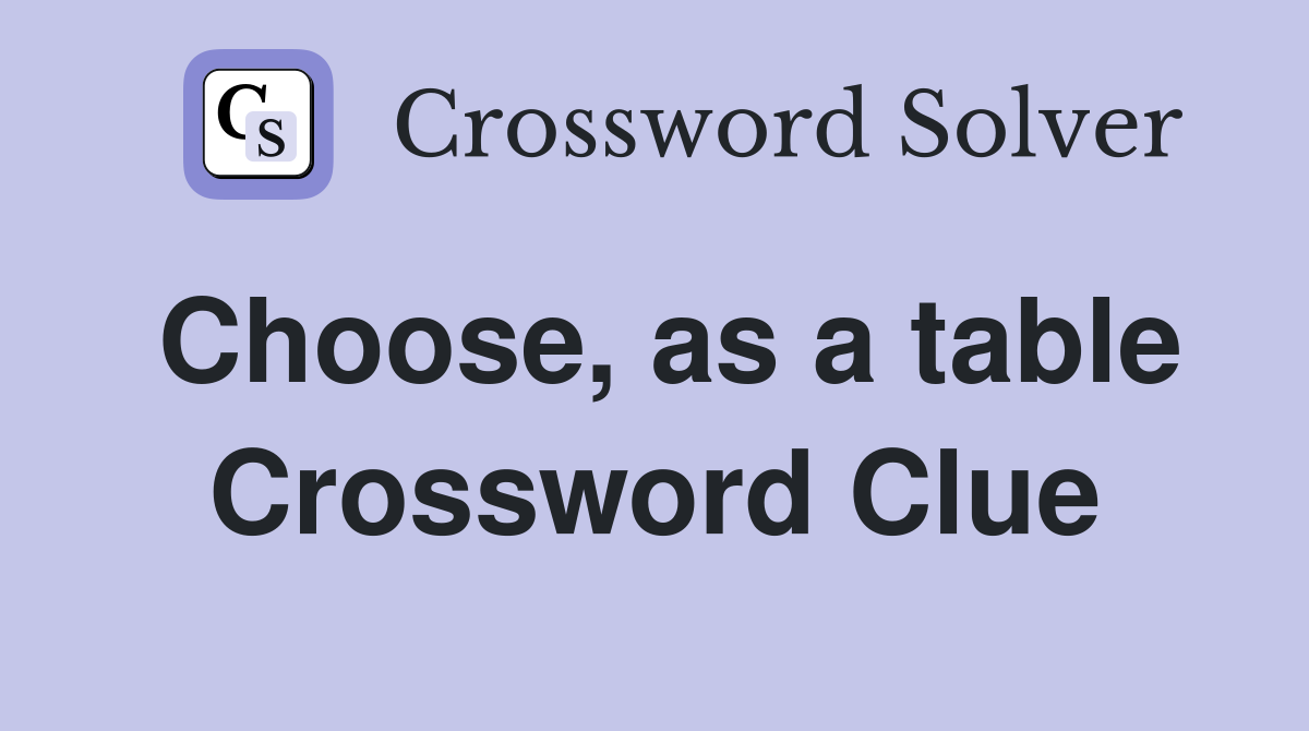 Choose, as a table Crossword Clue