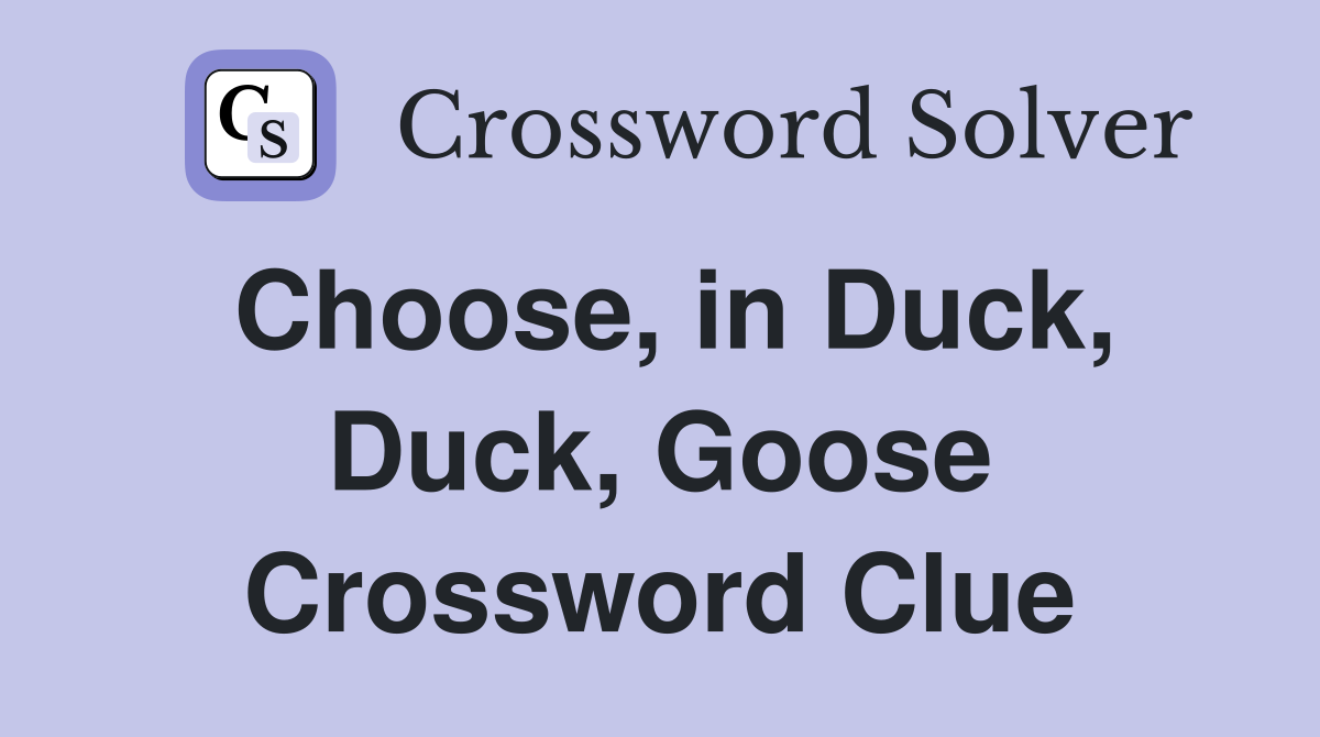 Choose, in Duck, Duck, Goose Crossword Clue