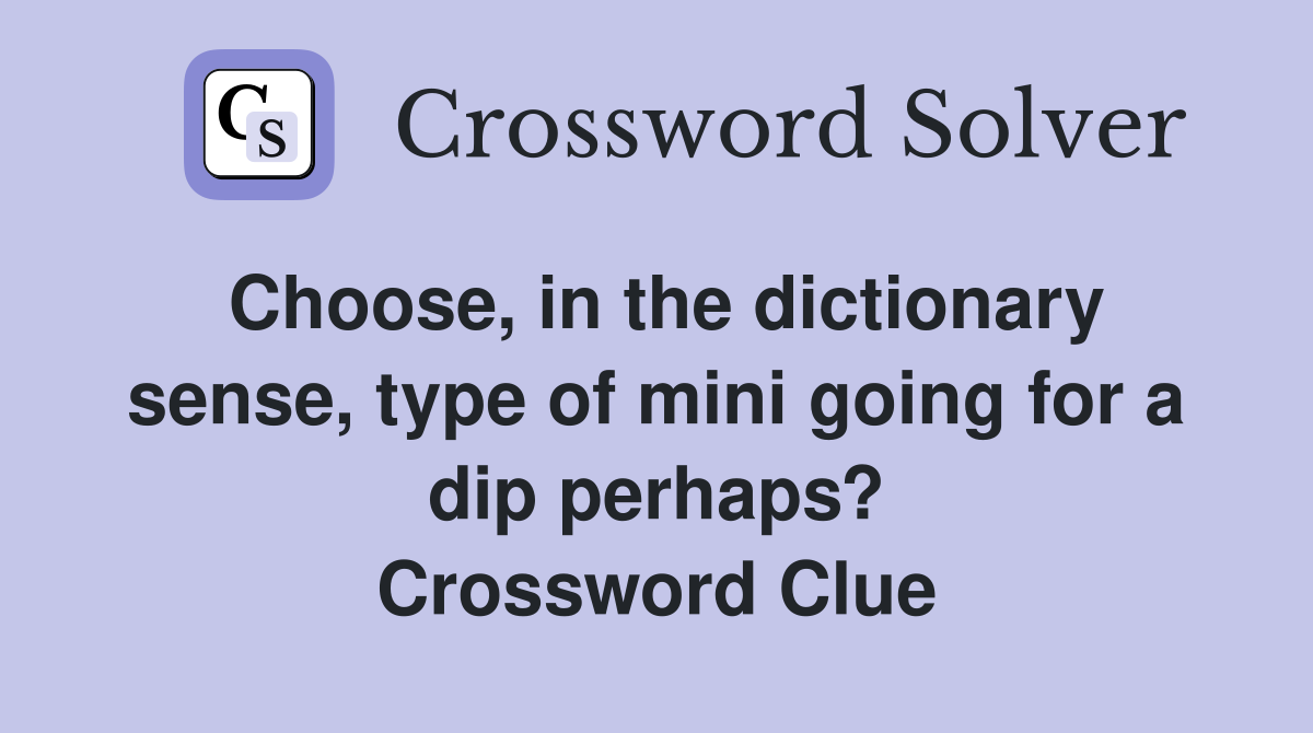 Choose, in the dictionary sense, type of mini going for a dip perhaps? Crossword Clue