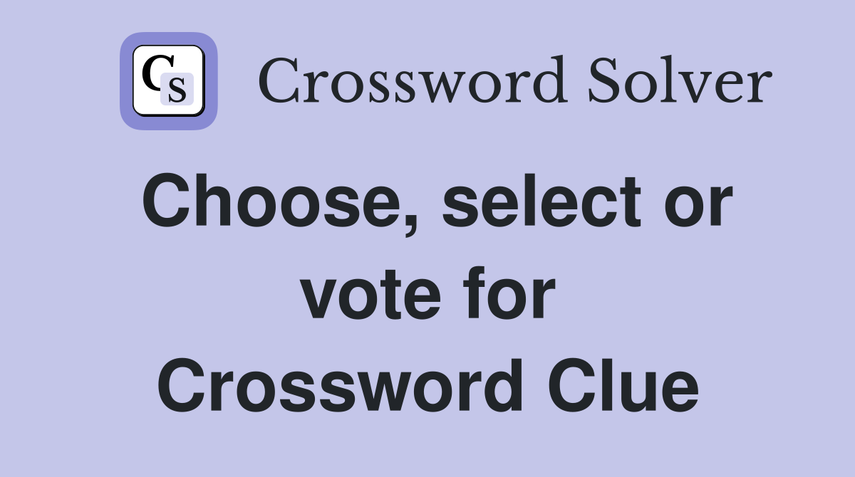 Choose, select or vote for Crossword Clue