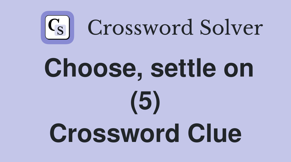 Choose, settle on (5) Crossword Clue