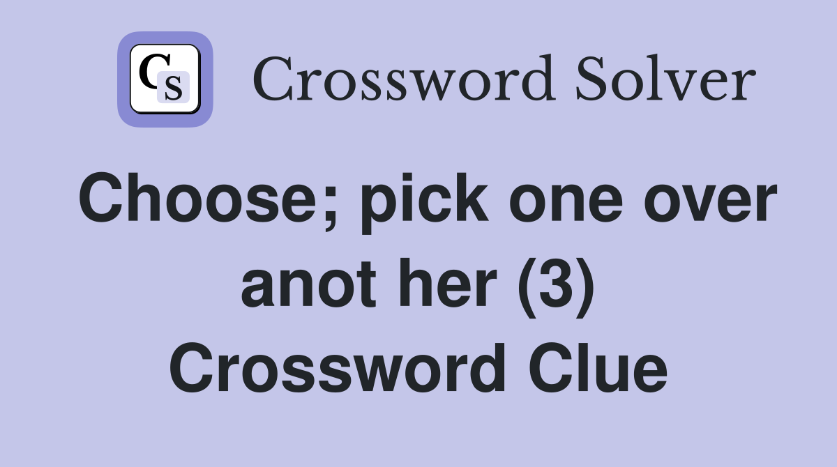 Choose; pick one over anot her (3) Crossword Clue