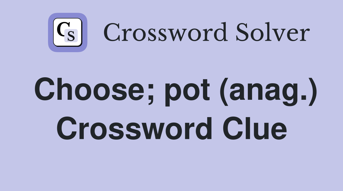 Choose; pot (anag.) Crossword Clue