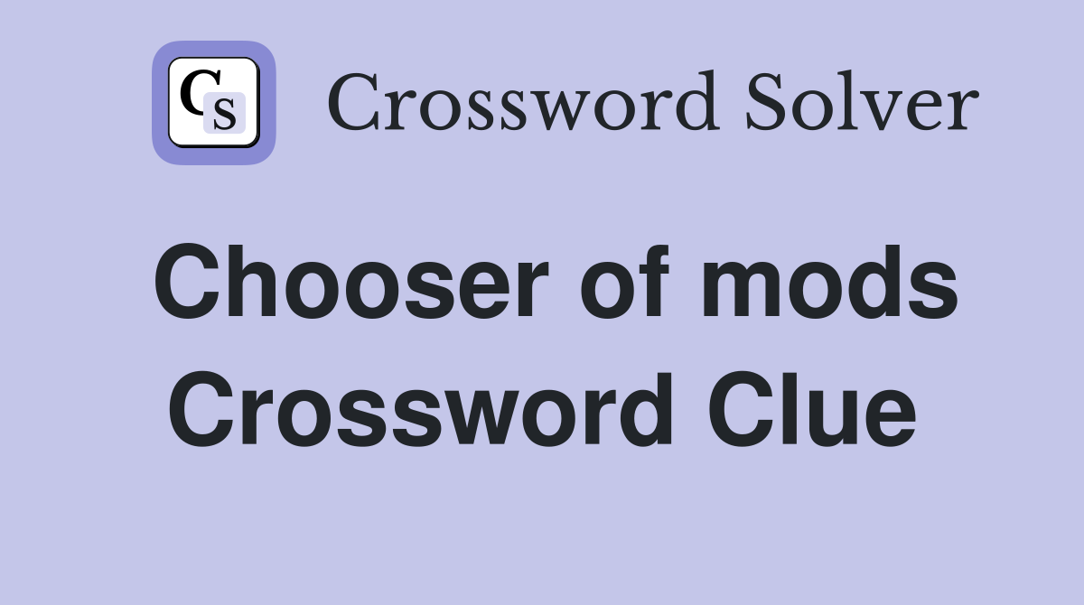 Chooser of mods Crossword Clue