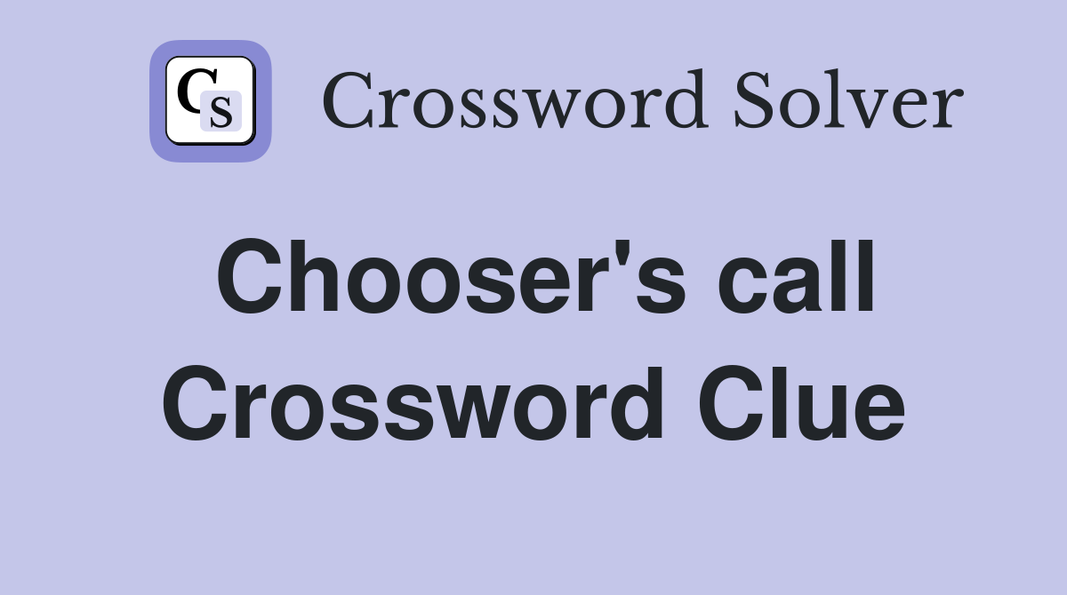 Chooser's call Crossword Clue