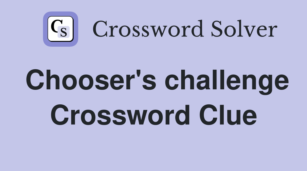 Chooser's challenge Crossword Clue