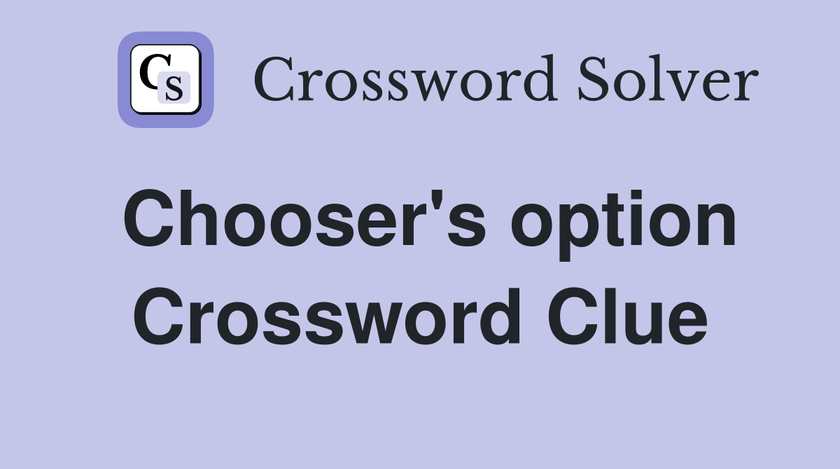 Chooser's option Crossword Clue