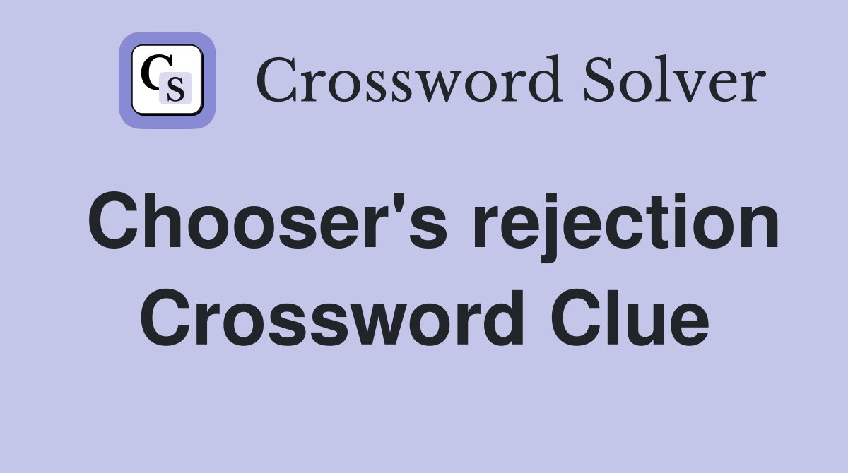 Chooser's rejection Crossword Clue