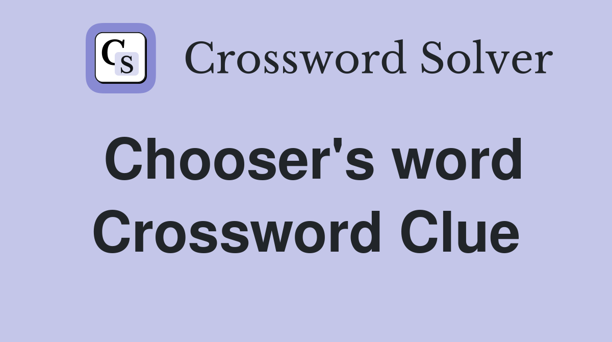 Chooser's word Crossword Clue
