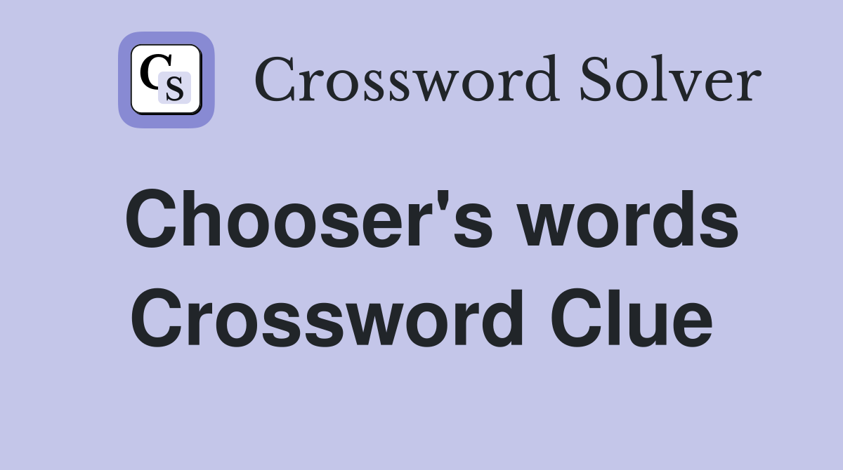 Chooser's words Crossword Clue