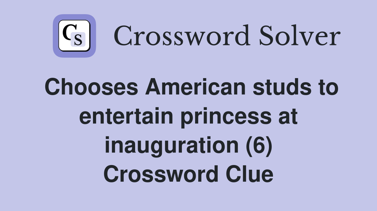 Chooses American studs to entertain princess at inauguration (6) Crossword Clue