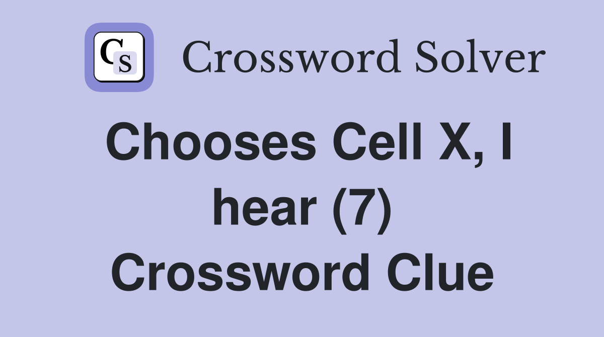 Chooses Cell X, I hear (7) Crossword Clue