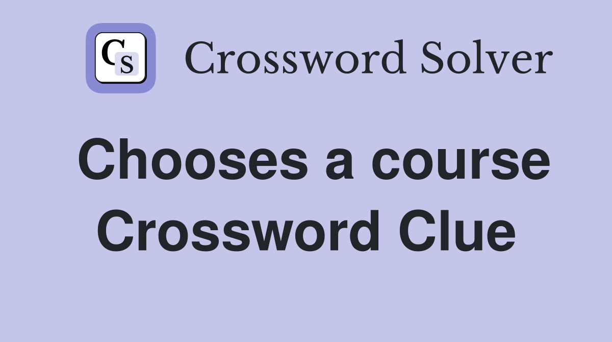 Chooses a course Crossword Clue