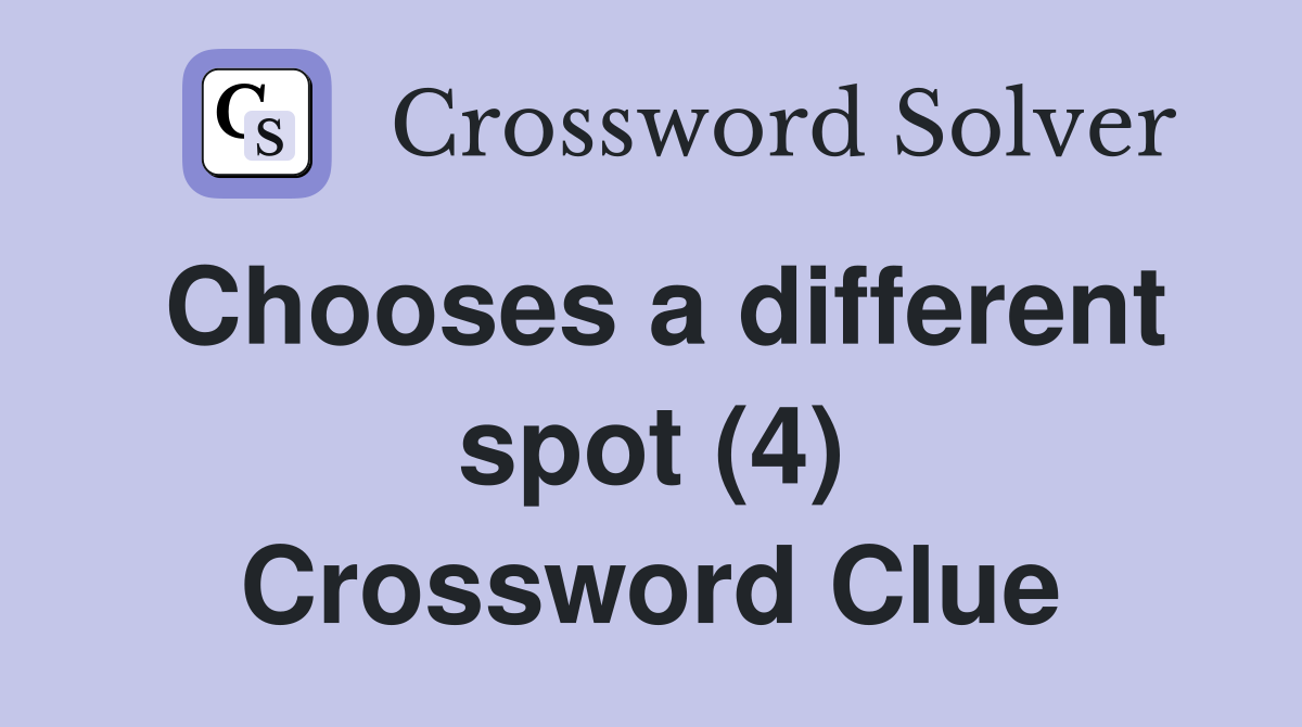 Chooses a different spot (4) Crossword Clue