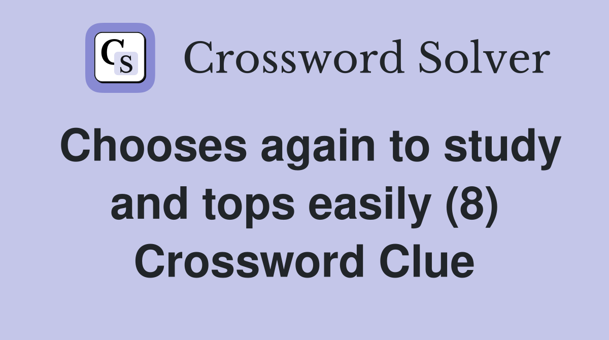 Chooses again to study and tops easily (8) Crossword Clue