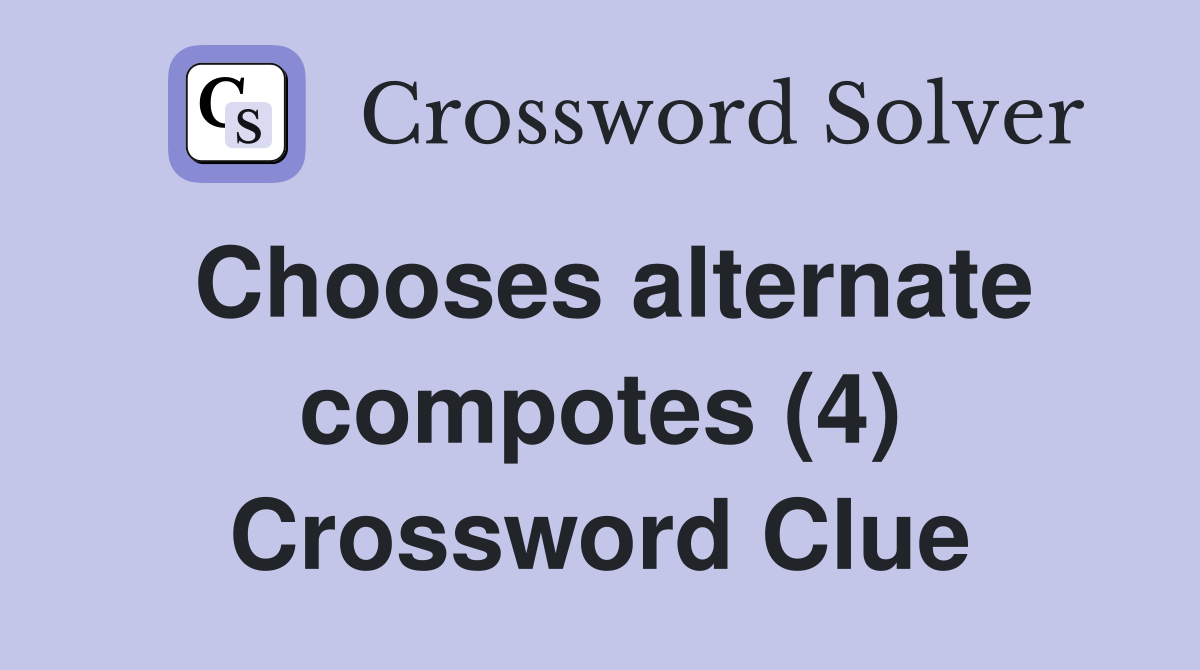 Chooses alternate compotes (4) Crossword Clue