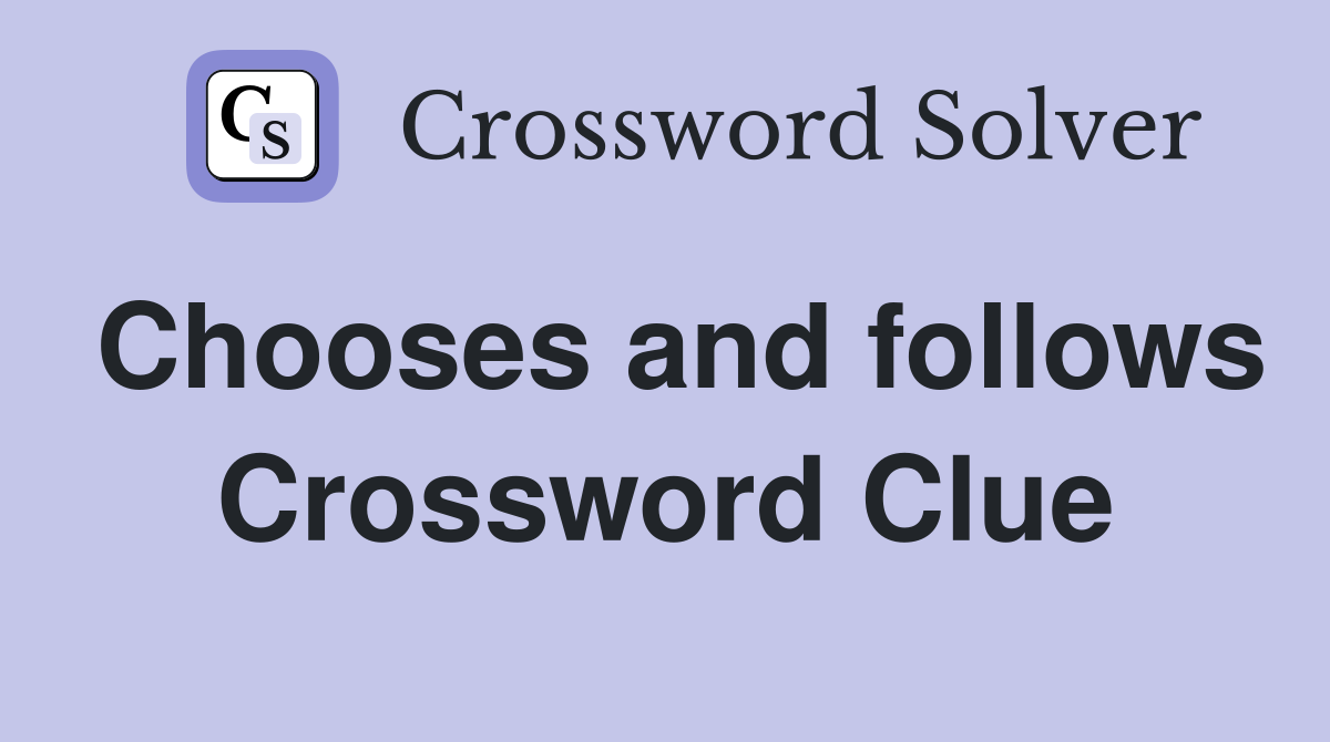 Chooses and follows Crossword Clue