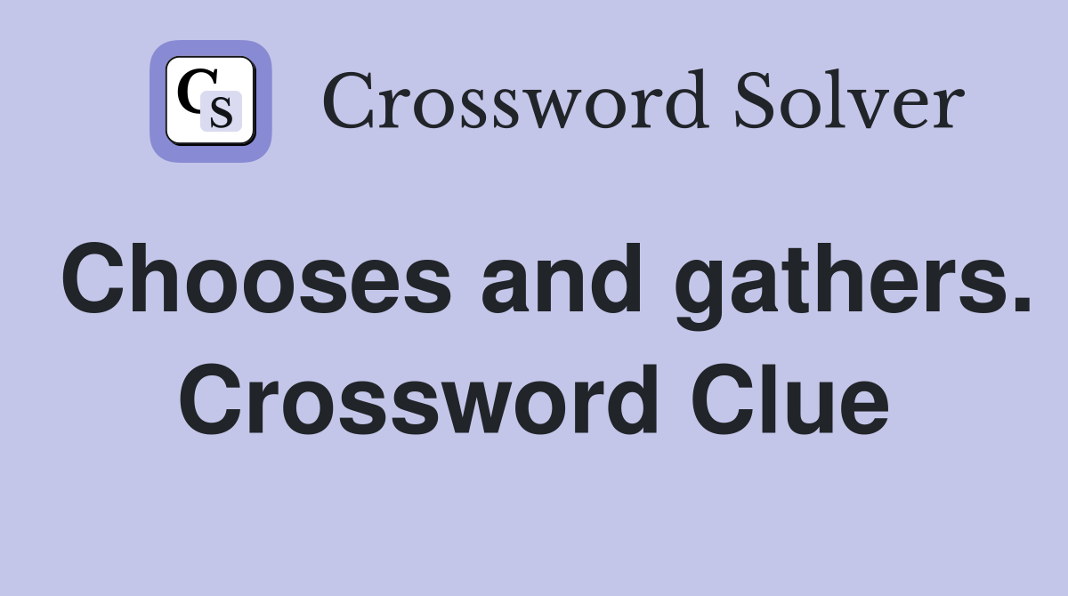 Chooses and gathers. Crossword Clue