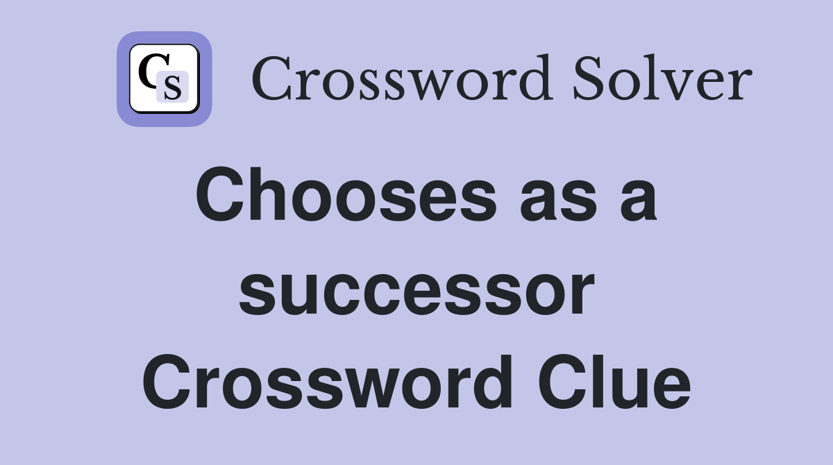 Chooses as a successor Crossword Clue