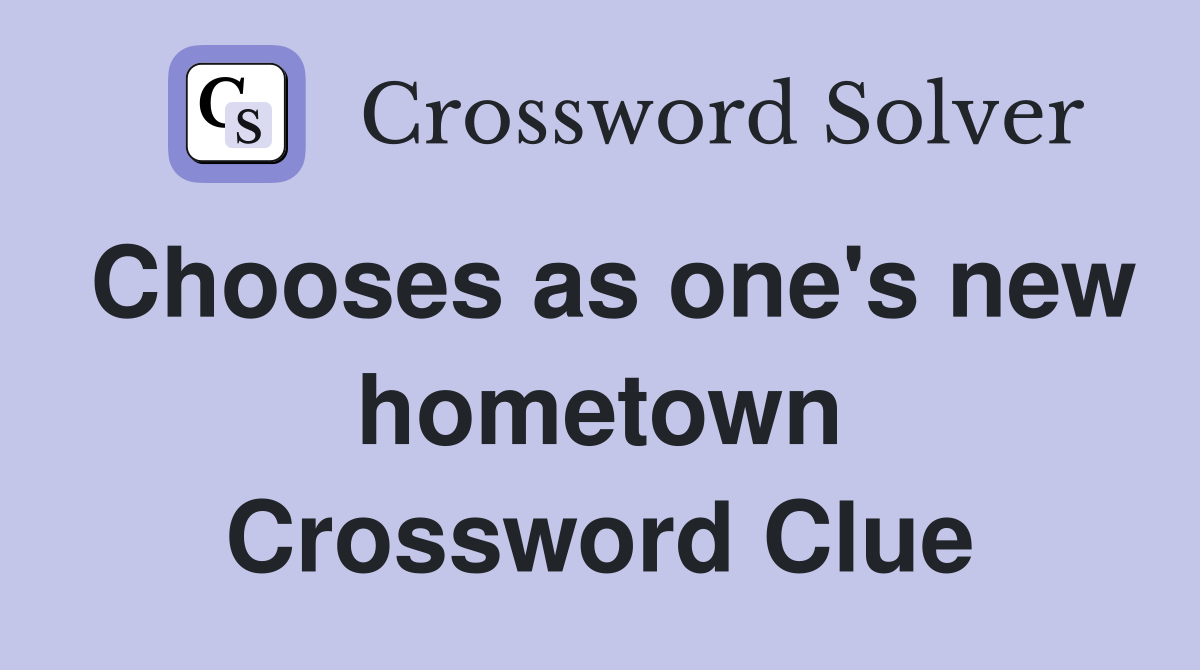Chooses as one's new hometown Crossword Clue
