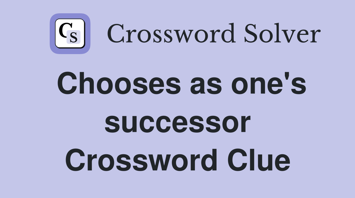 Chooses as one's successor Crossword Clue