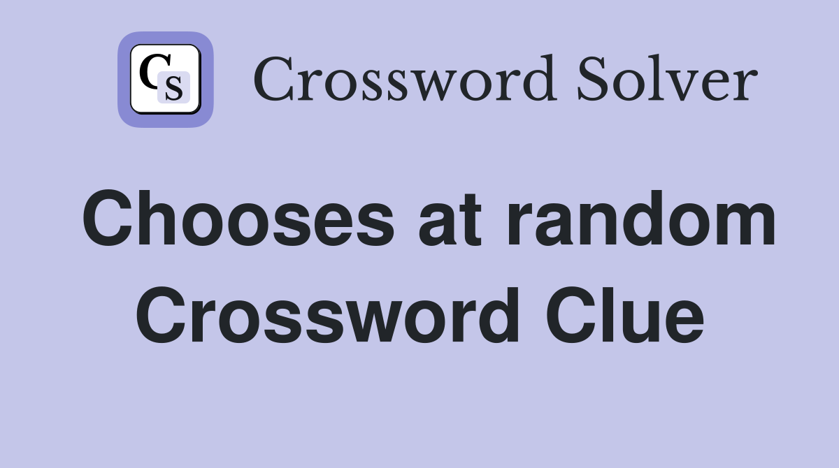 Chooses at random Crossword Clue
