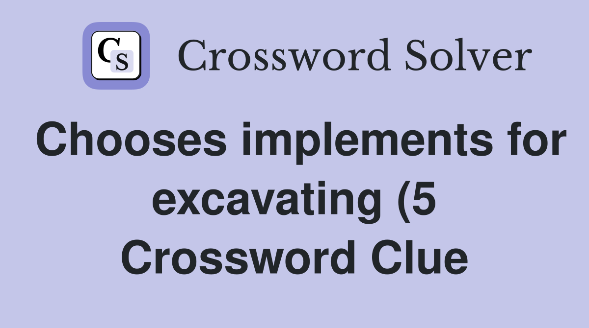 Chooses implements for excavating (5) Crossword Clue Answers Chooses implements for excavating (5) Crossword Clue Answers