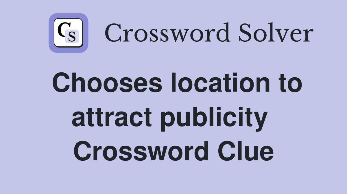 Chooses location to attract publicity  Crossword Clue