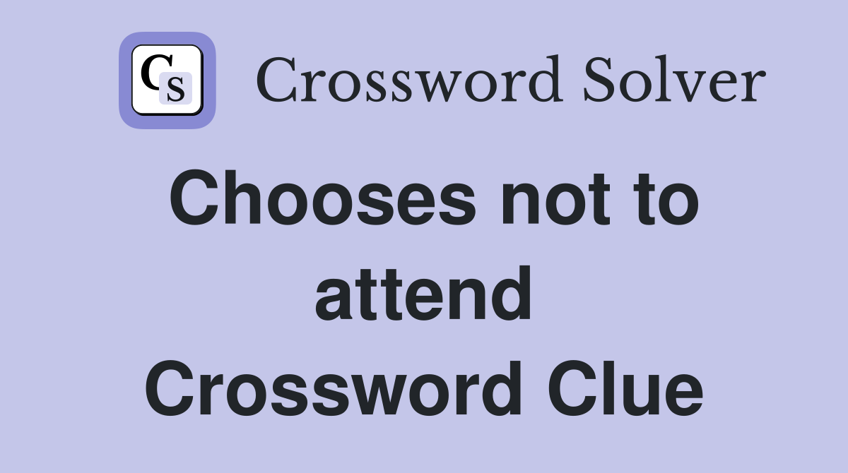 Chooses not to attend Crossword Clue