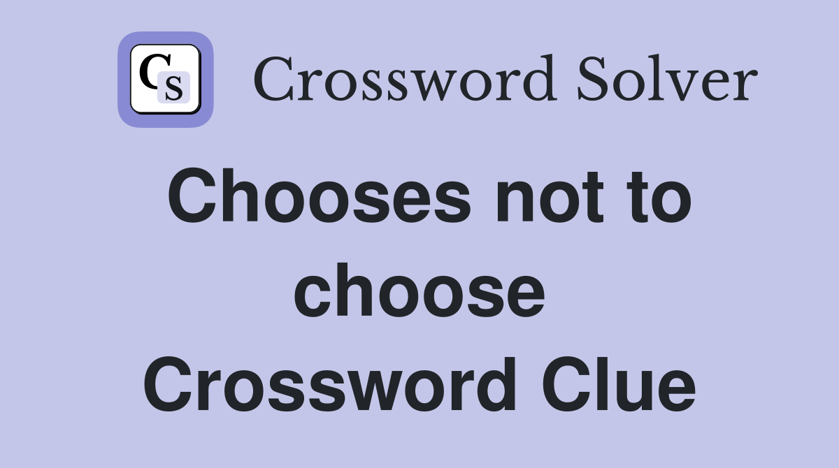 Chooses not to choose Crossword Clue