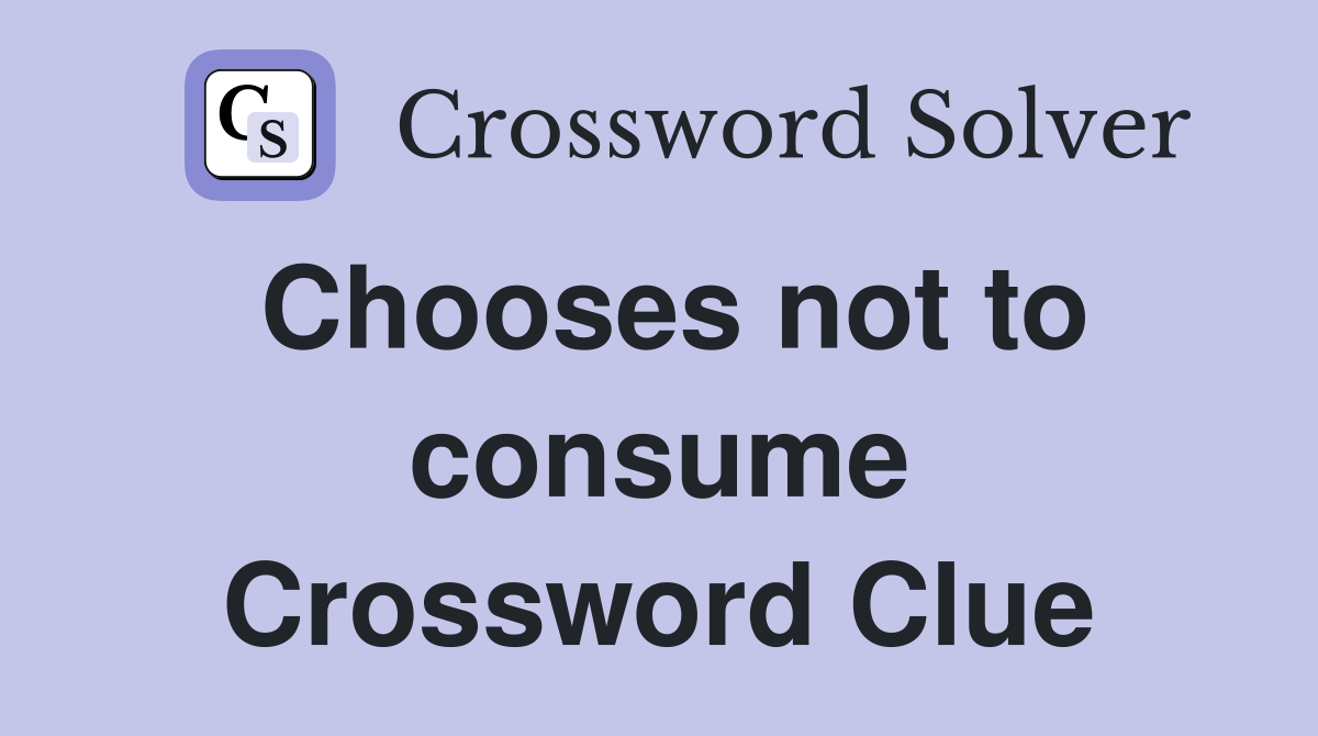 Chooses not to consume Crossword Clue