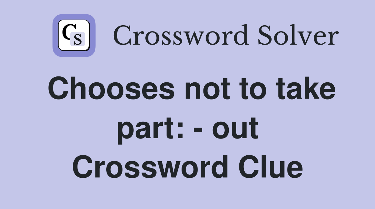 Chooses not to take part: - out Crossword Clue
