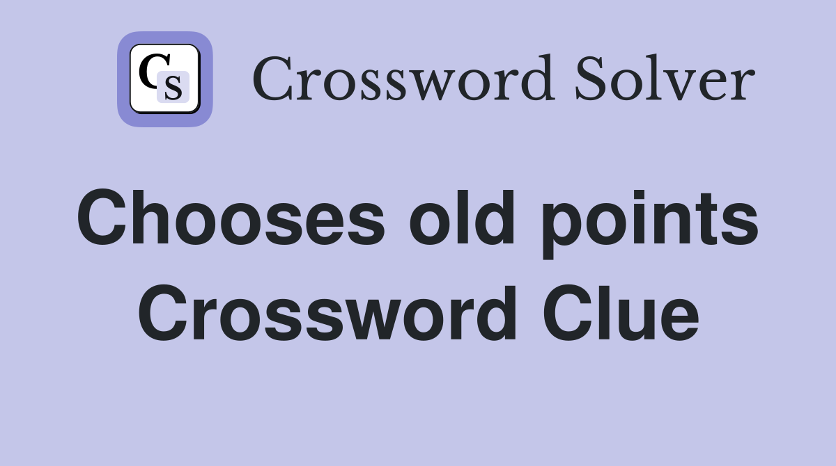 Chooses old points  Crossword Clue