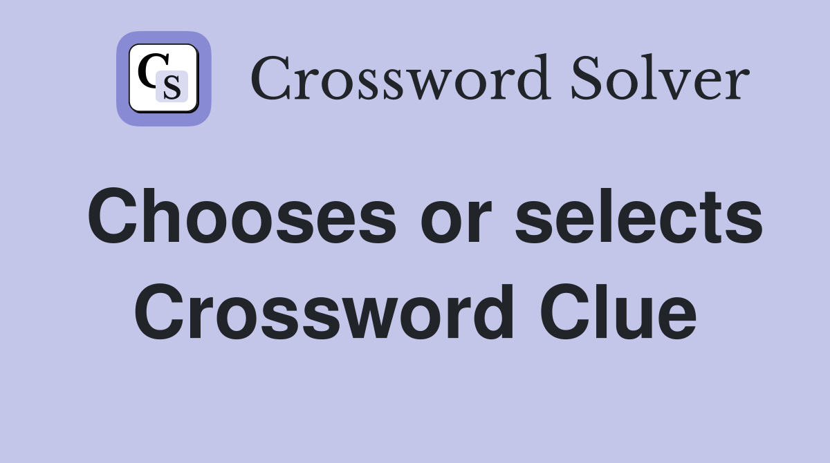 Chooses or selects Crossword Clue