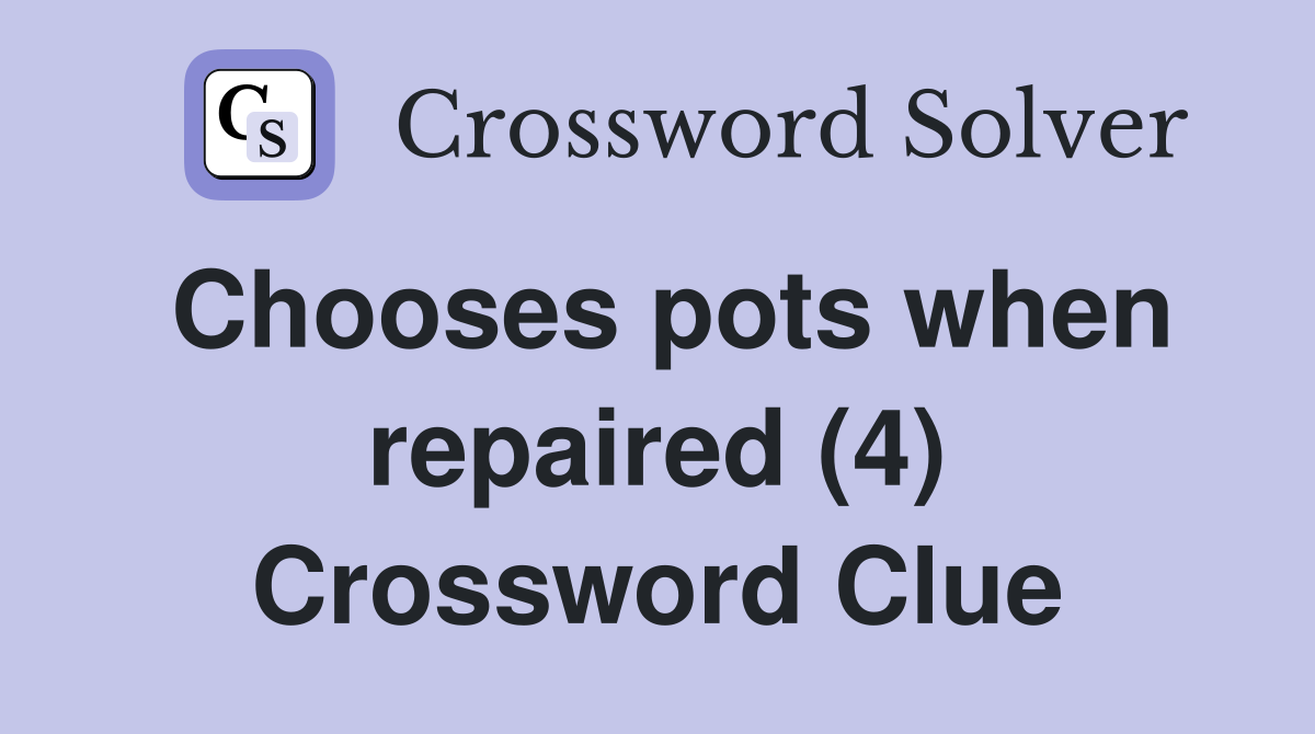 Chooses pots when repaired (4) Crossword Clue